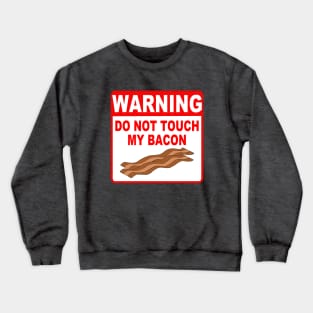 Funny Bacon Warning Sign Do Not Touch My Bacon Crewneck Sweatshirt